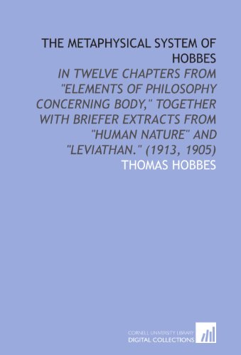 The Metaphysical System of Hobbes: In Twelve Chapters From "Elements of Philosophy Concerning Body," Together With Briefer Extracts From "Human Nature" and "Leviathan." (1913, 1905) (9781112028229) by Hobbes, Thomas