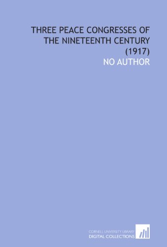 Three Peace Congresses of the Nineteenth Century (1917) (9781112029448) by No Author, .