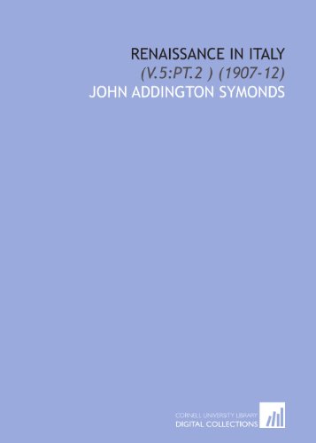 Renaissance in Italy: (V.5:Pt.2 ) (1907-12) (9781112029851) by Symonds, John Addington