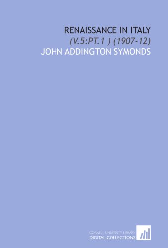 Renaissance in Italy: (V.5:Pt.1 ) (1907-12) (9781112029868) by Symonds, John Addington