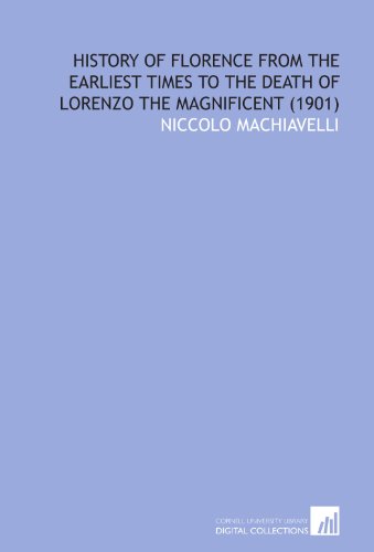 History of Florence From the Earliest Times to the Death of Lorenzo the Magnificent (1901) (9781112030093) by Machiavelli, Niccolo
