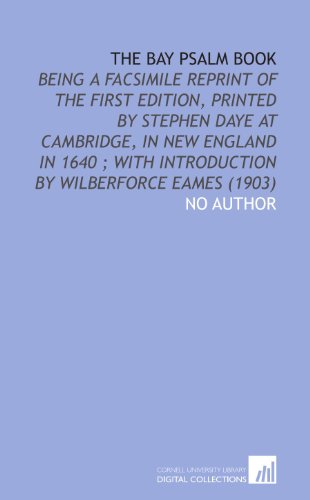 The Bay Psalm Book: Being a Facsimile Reprint of the First Edition, Printed by Stephen Daye at Cambridge, in New England in 1640 ; With Introduction by Wilberforce Eames (1903) (9781112030215) by No Author, .