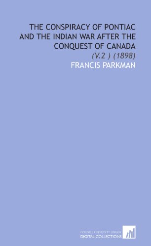 The Conspiracy of Pontiac and the Indian War After the Conquest of Canada: (V.2 ) (1898) (9781112030451) by Parkman, Francis