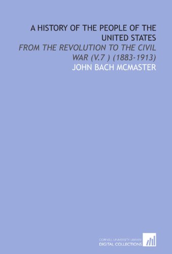 A History of the People of the United States: From the Revolution to the Civil War (V.7 ) (1883-1913) (9781112030604) by McMaster, John Bach