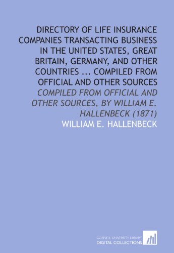 Stock image for Directory of Life Insurance Companies Transacting Business in the United States, Great Britain, Germany, and Other Countries . Compiled From Official . Sources, by William E. Hallenbeck (1871) for sale by Revaluation Books