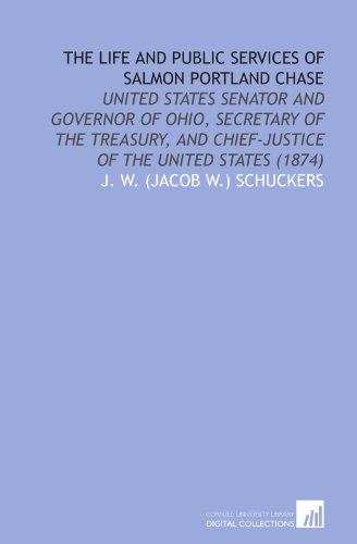Stock image for The Life and Public Services of Salmon Portland Chase: United States Senator and Governor of Ohio, Secretary of the Treasury, and Chief-Justice of the United States (1874) for sale by Revaluation Books