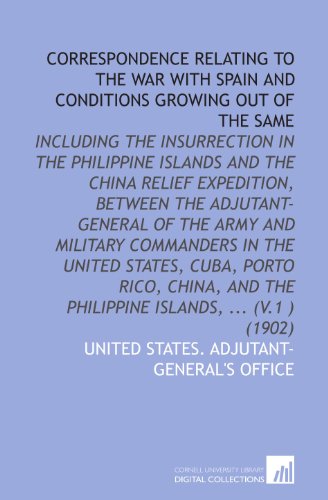 Correspondence Relating to the War With Spain and Conditions Growing Out of the Same (9781112034145) by United States. Adjutant-General's Office, .