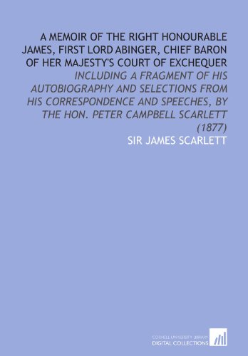 Stock image for A Memoir of the Right Honourable James, First Lord Abinger, Chief Baron of Her Majesty's Court of Exchequer: Including a Fragment of His Autobiography . by the Hon. Peter Campbell Scarlett (1877) for sale by Revaluation Books