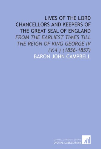 Lives of the lord chancellors and keepers of the great seal of England: from the earliest times till the reign of King George IV (v.4 ) (1856-1857) (9781112036583) by Campbell, John