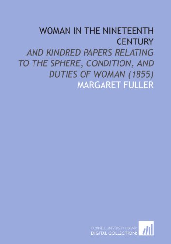 9781112036804: Woman in the Nineteenth Century: And Kindred Papers Relating to the Sphere, Condition, and Duties of Woman (1855)