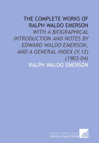 The Complete Works of Ralph Waldo Emerson: With a Biographical Introduction and Notes by Edward Waldo Emerson, and a General Index (V.12) (1903-04) (9781112038457) by Emerson, Ralph Waldo