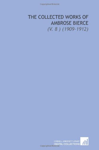 The Collected Works of Ambrose Bierce: (V. 8 ) (1909-1912) (9781112039348) by Bierce, Ambrose