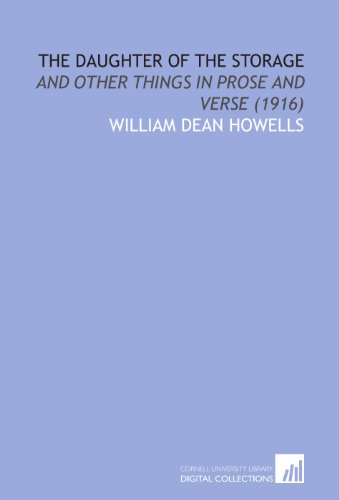 The Daughter of the Storage: And Other Things in Prose and Verse (1916) (9781112039683) by Howells, William Dean