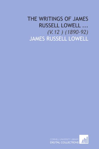 The Writings of James Russell Lowell ...: (V.12 ) (1890-92) (9781112040009) by Lowell, James Russell