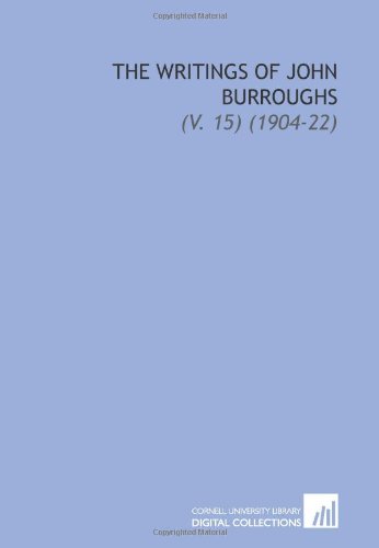 The Writings of John Burroughs: (V. 15) (1904-22) (9781112041266) by Burroughs, John
