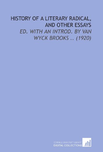 History of a Literary Radical, and Other Essays: Ed. With an Introd. By Van Wyck Brooks .. (1920) (9781112043673) by Bourne, Randolph Silliman