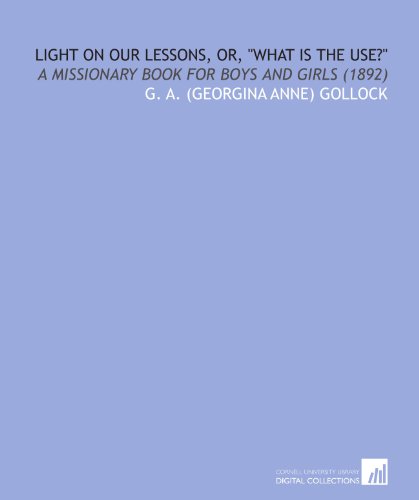 Stock image for Light on Our Lessons, or, "What is the Use?": A Missionary Book for Boys and Girls (1892) for sale by Revaluation Books
