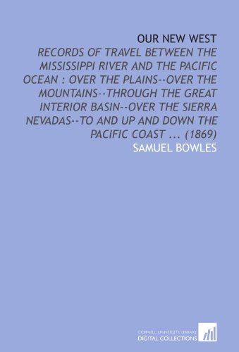 Imagen de archivo de Our new West: records of travel between the Mississippi River and the Pacific Ocean : over the plains--over the mountains--through the great interior basin--over . and up and down the Pacific coast . (1869) a la venta por Revaluation Books