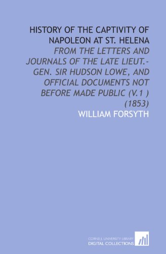 Beispielbild fr History of the Captivity of Napoleon at St. Helena: From the Letters and Journals of the Late Lieut.-Gen. Sir Hudson Lowe, and Official Documents Not Before Made Public (V.1 ) (1853) zum Verkauf von Revaluation Books