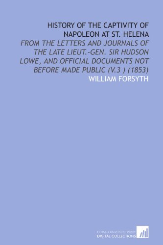 Beispielbild fr History of the Captivity of Napoleon at St. Helena: From the Letters and Journals of the Late Lieut.-Gen. Sir Hudson Lowe, and Official Documents Not Before Made Public (V.3 ) (1853) zum Verkauf von Revaluation Books