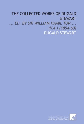 The Collected Works of Dugald Stewart: ... Ed. By Sir William Hamil Ton ... (V.4 ) (1854-60) (9781112055454) by Stewart, Dugald