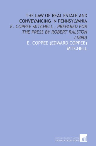 Stock image for The Law of Real Estate and Conveyancing in Pennsylvania: E. Coppee Mitchell ; Prepared for the Press by Robert Ralston (1890) for sale by Revaluation Books