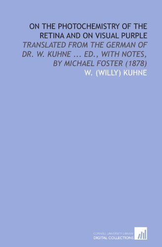 Imagen de archivo de On the Photochemistry of the Retina and on Visual Purple: Translated From the German of Dr. W. Kuhne . Ed., With Notes, by Michael Foster (1878) a la venta por Revaluation Books