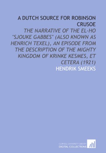 9781112063442: A Dutch Source for Robinson Crusoe: The Narrative of the El-Ho "Sjouke Gabbes" (Also Known as Henrich Texel), an Episode From the Description of the Mighty Kingdom of Krinke Kesmes, Et Cetera (1921)