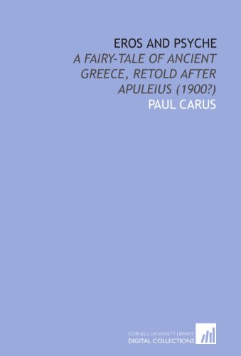Eros and Psyche: A Fairy-Tale of Ancient Greece, Retold After Apuleius (1900?) (9781112066191) by Carus, Paul