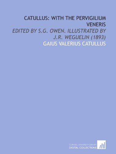 Catullus: With the Pervigilium Veneris: Edited by S.G. Owen. Illustrated by J.R. Weguelin (1893) (9781112066658) by Catullus, Gaius Valerius