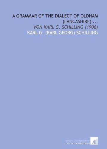 Imagen de archivo de A Grammar of the Dialect of Oldham (Lancashire) .: Von Karl G. Schilling (1906) a la venta por Revaluation Books