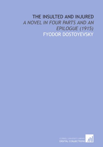 The Insulted and Injured: A Novel in Four Parts and an Epilogue (1915) (9781112068966) by Dostoyevsky, Fyodor