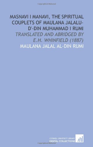 Masnavi I Manavi, the Spiritual Couplets of Maulana Jalalu-D'-Din Muhammad I Rumi: Translated and Abridged by E.H. Whinfield (1887) (9781112071874) by Jalal Al-Din Rumi, Maulana