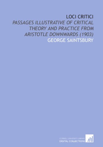 Loci Critici: Passages Illustrative of Critical Theory and Practice From Aristotle Downwards (1903) (9781112072420) by Saintsbury, George