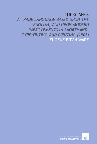 Imagen de archivo de The Glan-Ik: A Trade Language Based Upon the English, and Upon Modern Improvements in Shorthand, Typewriting and Printing (1906) a la venta por Revaluation Books