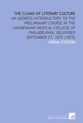 9781112074547: The Claims of Literary Culture: An Address Introductory to the Preliminary Course in the Hahnemann Medical College of Philadelphia, Delivered September 27, 1875 (1875)