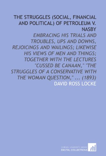 The Struggles (Social, Financial and Political) of Petroleum V. Nasby (9781112074974) by Locke, David Ross