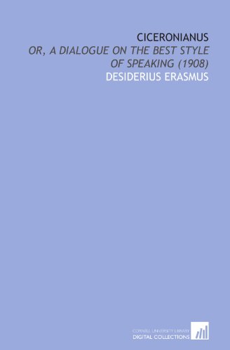 Ciceronianus: Or, a Dialogue on the Best Style of Speaking (1908) (9781112077142) by Erasmus, Desiderius