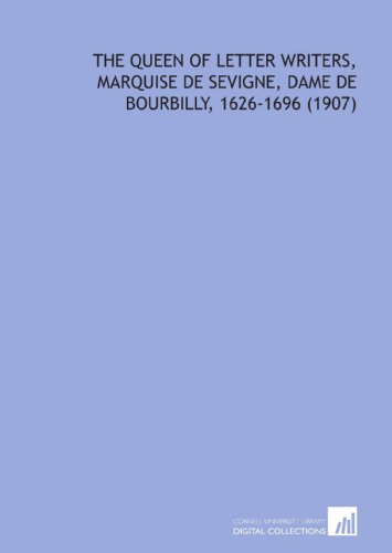 Stock image for The Queen of Letter Writers, Marquise De Sevigne, Dame De Bourbilly, 1626-1696 (1907) for sale by Revaluation Books