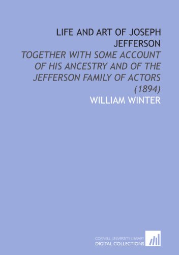 Life and Art of Joseph Jefferson: Together With Some Account of His Ancestry and of the Jefferson Family of Actors (1894) (9781112078194) by Winter, William