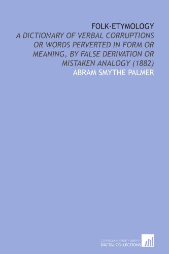 9781112081187: Folk-Etymology: A Dictionary of Verbal Corruptions or Words Perverted in Form or Meaning, by False Derivation or Mistaken Analogy (1882)