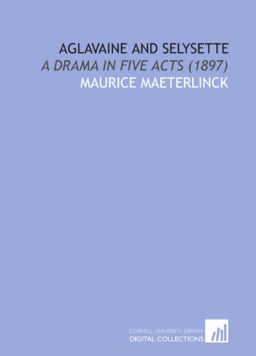 Aglavaine and Selysette: A Drama in Five Acts (1897) (9781112081910) by Maeterlinck, Maurice