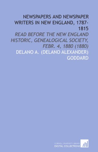 Stock image for Newspapers and Newspaper Writers in New England, 1787-1815: Read Before the New England Historic, Genealogical Society, Febr. 4, 1880 (1880) for sale by Revaluation Books