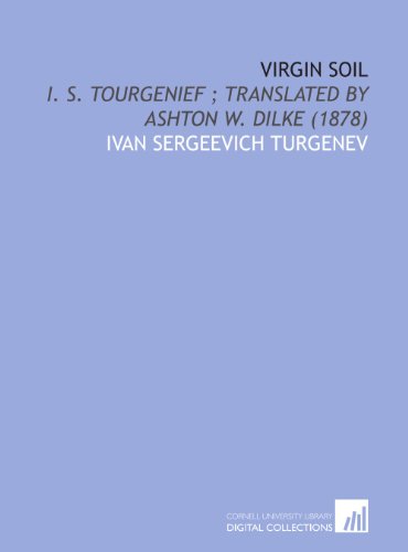 Virgin Soil: I. S. Tourgenief ; Translated by Ashton W. Dilke (1878) (9781112082702) by Turgenev, Ivan Sergeevich