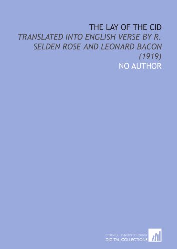 The Lay of the Cid: Translated Into English Verse by R. Selden Rose and Leonard Bacon (1919) (9781112083365) by No Author, .