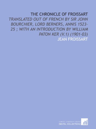 The Chronicle of Froissart: Translated Out of French by Sir John Bourchier, Lord Berners, Annis 1523-25 ; With an Introduction by William Paton Ker (V.1) (1901-03) (9781112084362) by Froissart, Jean