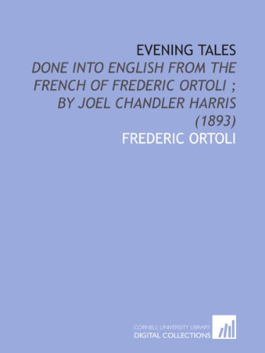 Evening Tales: Done Into English From the French of Frederic Ortoli ; by Joel Chandler Harris (1893) (9781112084751) by Ortoli, Frederic