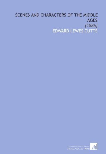 Scenes and Characters of the Middle Ages: [1886] (9781112088254) by Cutts, Edward Lewes