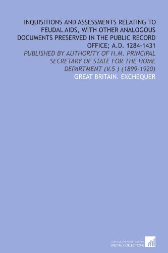 Inquisitions and Assessments Relating to Feudal Aids, With Other Analogous Documents Preserved in the Public Record Office; a.D. 1284-1431 (9781112088674) by Great Britain. Exchequer, .