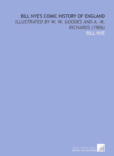 Bill Nye's Comic History of England: Illustrated by W. W. Goodes and a. M. Richards (1906) (9781112088704) by Nye, Bill